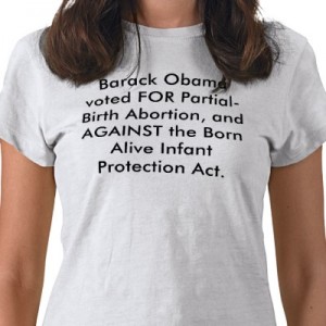 barack obama voted for partial birth abortion tshirt 300x300 Michelle Obama Almost Makes You Forget That Her Husband Supports Killing Babies and Killing Natural Marriage. Almost...